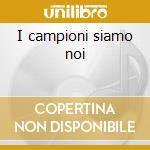 I campioni siamo noi cd