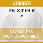 Per tornare a te cd