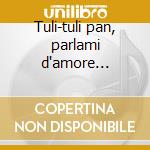 Tuli-tuli pan, parlami d'amore mariÃƒÂ¹ cd