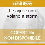 Le aquile non volano a stormi cd
