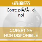 Corre piÃƒÂ¹ di noi cd