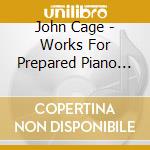 John Cage - Works For Prepared Piano (2 Cd) cd musicale di Cage John