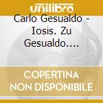 Carlo Gesualdo - Iosis. Zu Gesualdo. Cross Media Oper cd musicale di Carlo Gesualdo