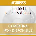 Hirschfeld Rene - Solitudes cd musicale di Hirschfeld Rene