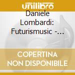 Daniele Lombardi: Futurismusic - Piano Anthology, Vol. 1 cd musicale di Daniele Lombardi: Futurismusic