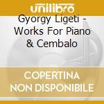 Gyorgy Ligeti - Works For Piano & Cembalo cd