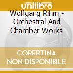 Wolfgang Rihm - Orchestral And Chamber Works cd