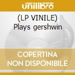 (LP VINILE) Plays gershwin cd