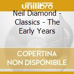 Neil Diamond - Classics - The Early Years cd musicale di Neil Diamond