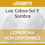 Luis Cobos-Sol Y Sombra cd