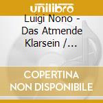 Luigi Nono - Das Atmende Klarsein / Sofferte Onde / Con cd