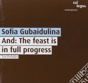 Sofia Gubaidulina - And The Feast Is In Full Progress cd musicale di Sofia Gubaidulina