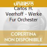 Carlos H. Veerhoff - Werke Fur Orchester cd musicale di Carlos H. Veerhoff