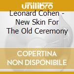 Leonard Cohen - New Skin For The Old Ceremony cd musicale di Leonard Cohen