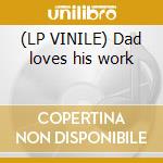 (LP VINILE) Dad loves his work cd