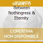 Between Nothingress & Eternity cd