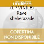 (LP VINILE) Ravel sheherazade lp vinile di Ravel