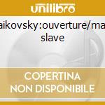 Tchaikovsky:ouverture/marche slave cd