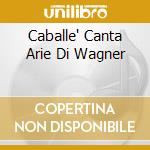 Caballe' Canta Arie Di Wagner cd musicale di WAGNER