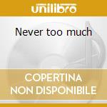 Never too much cd musicale di Luther Vandross