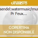Haendel:watermusic/music Pr Feux... cd