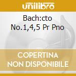 Bach:cto No.1,4,5 Pr Pno cd