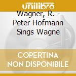 Wagner, R. - Peter Hofmann Sings Wagne cd musicale di WAGNER