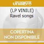(LP VINILE) Ravel songs lp vinile di Ravel