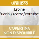 Eroine Puccin./scotto/cotrubas cd