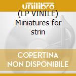 (LP VINILE) Miniatures for strin lp vinile di Juilliard