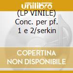 (LP VINILE) Conc. per pf. 1 e 2/serkin cd