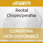 Recital Chopin/perahia cd musicale di CHOPIN