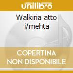 Walkiria atto i/mehta cd