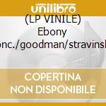 (LP VINILE) Ebony conc./goodman/stravinsky cd