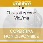 Don Chisciotte/conc. Vlc./ma cd