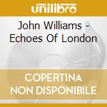 John Williams - Echoes Of London cd musicale di Williams