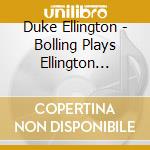 Duke Ellington - Bolling Plays Ellington Vol.1 cd musicale di Claude Bolling