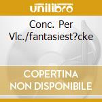 Conc. Per Vlc./fantasiest?cke cd
