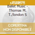 Ballet Music - Thomas M. T./london S cd musicale di COPLAND