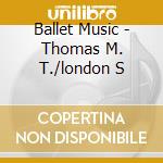 Ballet Music - Thomas M. T./london S cd