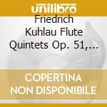 Friedrich Kuhlau Flute Quintets Op. 51, Nos. 1-3 - Friedrich Kuhlau Flute Quintets Op. 51, Nos. 1-3 cd