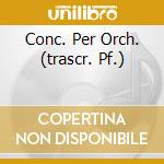 Conc. Per Orch. (trascr. Pf.) cd