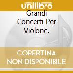 Grandi Concerti Per Violonc. cd