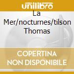 La Mer/nocturnes/tilson Thomas cd