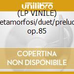 (LP VINILE) Metamorfosi/duet/prelude op.85 cd