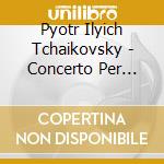 Pyotr Ilyich Tchaikovsky - Concerto Per Piano N.1 Op 23 In Si (1875) cd