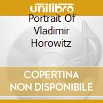 Portrait Of Vladimir Horowitz cd musicale di Horowitz