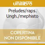 Preludes/raps. Ungh./mephisto cd