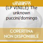 (LP VINILE) The unknown puccini/domingo lp vinile di Puccini