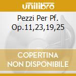 Pezzi Per Pf. Op.11,23,19,25 cd